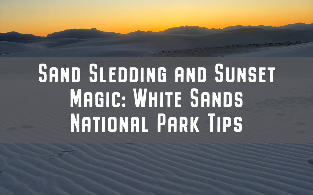 Sand Sledding and Sunset Magic: White Sands National Park Tips
